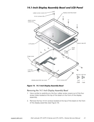 Page 29support.dell.comDell Latitude CPt V/CPt S Series and CPx H/CPx J Series Service Manual 21
()*+,
 


-
+
!
.+
l
		1$(%
)%%!&
	
%&%
 	
!

(
1. Use a scribe to carefully pry the four rubber screw covers out of the four 
screw holes located at the top of the bezel on the front of the display 
assembly.
2. Remove the four 4-mm screws located at the top of the bezel on the front 
of the display assembly (see Figure 14).
LCD...