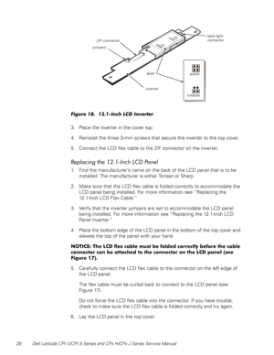 Page 3628 Dell Latitude CPt V/CPt S Series and CPx H/CPx J Series Ser vice Manual
4		1$:
(
3. Place the inverter in the cover top.
4. Reinstall the three 3-mm screws that secure the inverter to the top cover.
5. Connect the LCD flex cable to the ZIF connector on the inverter.
	
%,%
) *

1. Find the manufacturer’s name on the back of the LCD panel that is to be 
installed. The manufacturer is either Torisan or Sharp.
2. Make sure that the LCD flex cable is folded...