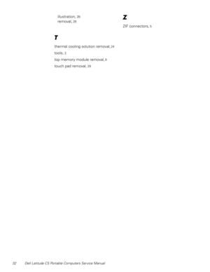 Page 4032 Dell Latitude CS Portable Computers Service Manual
illustration, 26
removal, 26
7
thermal cooling solution removal, 24
tools, 2
top memory module removal, 9
touch pad removal, 29
=
ZIF connectors, 5 