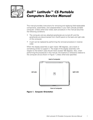 Page 9Dell Latitude CS Portable Computers Service Manual 1
HOOŒ/DWLWXGHŒ&63RUWDEOH
&RPSXWHUV6HUYLFH0DQXDO
This manual provides instructions for removing and replacing field-replaceable 
components, assemblies, and subassemblies in your Dell Latitude portable 
computer. Unless other wise noted, each procedure in this manual assumes 
the following conditions:
‡The computer and any attached peripherals are turned off, and the 
peripherals are disconnected from the I/O panel on the back and right side 
of...