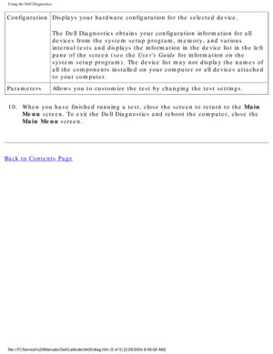 Page 15Using the Dell Diagnostics: 
ConfigurationDisplays your hardware configuration for the selected device.
The Dell Diagnostics obtains your configuration information for all 
devices from the system setup program, memory, and various 
internal tests and displays the information in the device list in the le\
ft 
pane of the screen (see the Users Guide for information on the 
system setup program). The device list may not display the names of 
all the components installed on your computer or all devices...