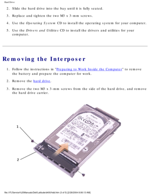 Page 39Hard Drive: 
2.  Slide the hard drive into the bay until it is fully seated. 
3.  Replace and tighten the two M3 x 3-mm screws. 
4.  Use the Operating System CD to install the operating system for your computer. 
5.  Use the Drivers and Utilities CD to install the drivers and utilities for your computer. 
Removing the Interposer
1.  Follow the instructions in Preparing to Work Inside the Computer to remove 
the battery and prepare the computer for work. 
2.  Remove the 
hard drive. 
3.  Remove the two M3...