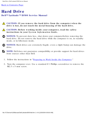 Page 24Hard Drive: Dell Latitude D500 Service Manual
Back to Contents Page 
Hard Drive 
Dell™ Latitude™ D500 Service Manual
 CAUTION: If you remove the hard drive from the computer when the 
drive is hot, do not touch the metal housing of the hard drive.
 CAUTION: Before working inside your computer, read the safety 
instructions in your System Information Guide.
NOTICE: To prevent data loss, shut down your computerbefore removing the 
hard drive. Do not remove the hard drive while the computer is on, in st\...