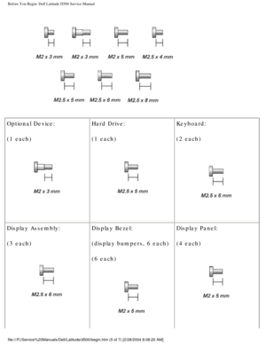 Page 7Before You Begin: Dell Latitude D500 Service Manual
 
Optional Device:
(1 each)
  Hard Drive:
(1 each) Keyboard:
(2 each)
 
Display Assembly:
(3 each)
  Display Bezel:
(display bumpers, 6 each)
(6 each)
 Display Panel:
(4 each)
 
file:///F|/Service%20Manuals/Dell/Latitude/d500/begin.htm (5 of 7) [2/\
28/2004 8:08:20 AM] 