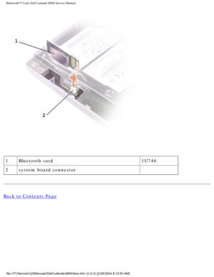 Page 51Bluetooth™ Card: Dell Latitude D600 Service Manual
 
1 Bluetooth card 1U746
2 system board connector  
Back to Contents Page
 
file:///F|/Service%20Manuals/Dell/Latitude/d600/blue.htm (2 of 2) [2/2\
8/2004 8:15:50 AM] 