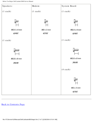 Page 8Before You Begin: Dell Latitude D600 Service Manual
Speakers:
(1 each)
 
(1 each)
  Modem:
(1 each)
 
System Board:
(1 each) 
(1 each)
 
(4 each)
 
Back to Contents Page
 
file:///F|/Service%20Manuals/Dell/Latitude/d600/begin.htm (7 of 7) [2/\
28/2004 8:15:41 AM] 