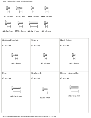 Page 6Before You Begin: Dell Latitude D800 Service Manual
 
Optional Module:
(1 each)
  Modem:
(1 each) Hard Drive:
(1 each) 
Fan:
(2 each)
 
Keyboard:
(2 each)
  Display Assembly:
(2 each)
 
file:///F|/Service%20Manuals/Dell/Latitude/d800/begin.htm (5 of 8) [2/\
28/2004 8:17:41 AM] 