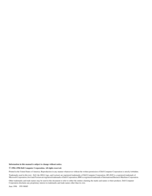 Page 2Information in this manual is subject to change without notice.
Ó 1994–1996 Dell Computer Corporation. All rights reserved.
Printed in the United States of America. Reproduction in any manner whatsoever without the written permission of Dell Computer Corporation is strictly forbidden.
Trademarks used in this text:  Dell, the DELL logo, and Latitude are registered trademarks of Dell Computer Corporation; MS-DOS is a registered trademark of 
Microsoft Corporation; Intel and Pentium are registered...