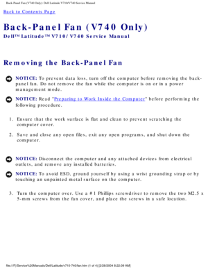 Page 14Back-Panel Fan (V740 Only): Dell Latitude V710/V740 Service Manual
Back to Contents Page 
Back-Panel Fan (V740 Only) 
Dell™ Latitude™ V710/V740 Service Manual
Removing the Back-Panel Fan 
NOTICE: To prevent data loss, turn off the computer before removing the back-
panel fan. Do not remove the fan while the computer is on or in a power \
management mode. 
NOTICE: Read Preparing to Work Inside the Computer before performing the 
following procedure. 
1.  Ensure that the work surface is flat and clean to...