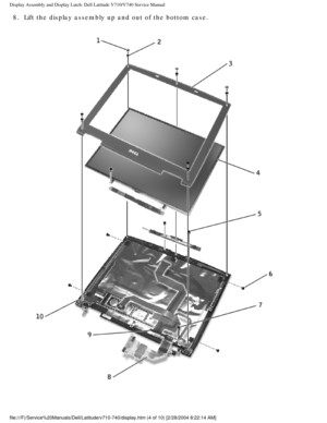 Page 48Display Assembly and Display Latch: Dell Latitude V710/V740 Service Manu\
al
8.  Lift the display assembly up and out of the bottom case. 
 
file:///F|/Service%20Manuals/Dell/Latitude/v710-740/display.htm (4 of 1\
0) [2/28/2004 8:22:14 AM] 