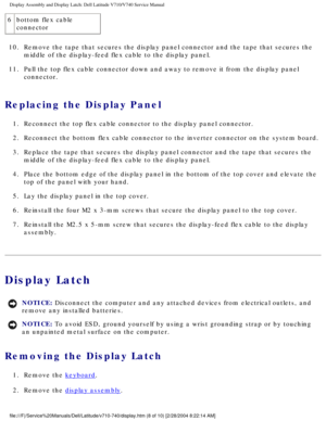 Page 52Display Assembly and Display Latch: Dell Latitude V710/V740 Service Manu\
al
6bottom flex cable 
connector
10.  Remove the tape that secures the display panel connector and the tape th\
at secures the  middle of the display-feed flex cable to the display panel. 
11.  Pull the top flex cable connector down and away to remove it from the di\
splay panel  connector. 
Replacing the Display Panel 
1.  Reconnect the top flex cable connector to the display panel connector. 
2.  Reconnect the bottom flex cable...