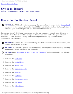 Page 79System Board: Dell Latitude V710/V740 Service Manual
Back to Contents Page 
System Board 
Dell™ Latitude™ V710/V740 Service Manual
Removing the System Board 
NOTICE: For V740 only, prior to replacing the system board, ensure that a thermal pad 
is present on the Memory Controller Hub (MCH) heat-sink, located on th\
e base plastics. If 
a thermal pad is already present, you do not need to replace it. 
The system boards BIOS chip contains the service tag sequence, which is\
 also visible on a 
barcode...