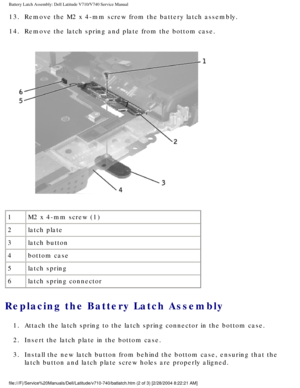 Page 91Battery Latch Assembly: Dell Latitude V710/V740 Service Manual
13.  Remove the M2 x 4-mm screw from the battery latch assembly. 
14.  Remove the latch spring and plate from the bottom case. 
 
1 M2 x 4-mm screw (1)
2 latch plate
3 latch button
4 bottom case
5 latch spring
6 latch spring connector
Replacing the Battery Latch Assembly 
1.  Attach the latch spring to the latch spring connector in the bottom case\
. 
2.  Insert the latch plate in the bottom case. 
3.  Install the new latch button from behind...