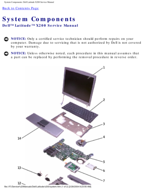 Page 9System Components: Dell Latitude X200 Service Manual
Back to Contents Page 
System Components 
Dell™ Latitude™ X200 Service Manual
NOTICE: Only a certified service technician should perform repairs on your 
computer. Damage due to servicing that is not authorized by Dell is not \
covered 
by your warranty. 
NOTICE: Unless otherwise noted, each procedure in this manual assumes that 
a part can be replaced by performing the removal procedure in reverse or\
der....