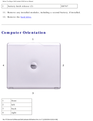 Page 5Before You Begin: Dell Latitude X300 Service Manual 
1battery latch release (2) G0767
11.  Remove any installed modules, including a second battery, if installed. \
12.  Remove the 
hard drive. 
Computer Orientation
 
1 front
2 left
3 back
4 right
file:///F|/Service%20Manuals/Dell/Latitude/x300/before.htm (4 of 7) [2\
/28/2004 8:26:24 AM] 