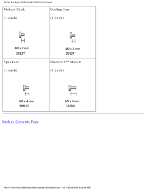 Page 8Before You Begin: Dell Latitude X300 Service Manual 
Modem Card:
(1 each)
 Cooling Fan:
(4 each) 
Speakers:
(1 each)
  Bluetooth™ Module
(1 each) 
Back to Contents Page
 
file:///F|/Service%20Manuals/Dell/Latitude/x300/before.htm (7 of 7) [2\
/28/2004 8:26:24 AM] 