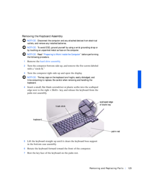 Page 15Removing and Replacing Parts125
Removing the Keyboard Assembly
 NOTICE: Disconnect the computer and any attached devices from electrical 
outlets, and remove any installed batteries.
 NOTICE: To avoid ESD, ground yourself by using a wrist grounding strap or 
by touching an unpainted metal surface on the computer.
 NOTICE: Rea d “Preparing to Work Inside the Computer” before performing 
the following procedure.
1
Remove the hard drive assembly.
2Turn the computer bottom-side up, and remove the five screws...