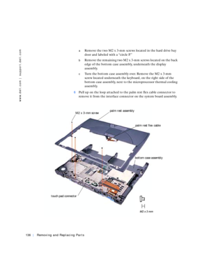 Page 26136Removing and Replacing Parts
www.dell.com | support.dell.com
aRemove the two M2 x 3-mm screws located in the hard drive bay 
door and labeled with a “circle P.”
bRemove the remaining two M2 x 3-mm screws located on the back 
edge of the bottom case assembly, underneath the display 
assembly.
cTurn the bottom case assembly over. Remove the M2 x 3-mm 
screw located underneath the keyboard, on the right side of the 
bottom case assembly, next to the microprocessor thermal cooling 
assembly.
6Pull up on...