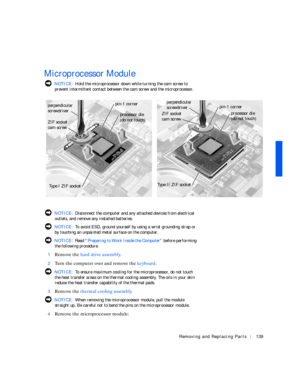 Page 29Removing and Replacing Parts139
Microprocessor Module
 NOTICE: Hold the microprocessor down while turning the cam screw to 
prevent intermittent contact between the cam screw and the microprocessor.
 NOTICE: Disconnect the computer and any attached devices from electrical 
outlets, and remove any installed batteries.
 NOTICE: To avoid ESD, ground yourself by using a wrist grounding strap or 
by touching an unpainted metal surface on the computer.
 NOTICE: Rea d “Preparing to Work Inside the Computer”...