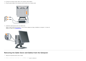 Page 14b)Connect the computer  power cable  to  the computer  power adaptor.
c)Plug the power cables of the computer  and  the monitor into a  nearby outlet.
9.(Optional)  Install security lock to  the cable  cover.
  Power on both  monitor and  computer. If  your  monitor displays  an image,  installation is complete.  If  it  does  not 
display  an image,  see  Troubleshooting
.
Removing the Cable Cover and Cables from the Computer
1.Remove the optional  security lock (if used).
  2. Lift the unlock  button...