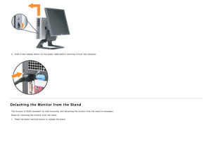 Page 153.Push in the release  button on the power cable  before removing it  from  the computer.
Detaching the Monitor from the Stand
This monitor is VESA  compliant for wall mounting, and  detaching the monitor from  the stand  is necessary.
Steps for removing the monitor from  the stand:
1.Press  the stand  removal button to  release  the stand.
 