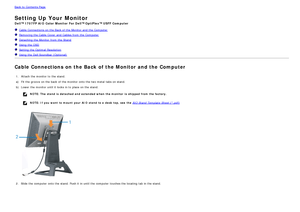 Page 10Back to  Contents Page
Setting Up Your Monitor
Dell™ 1707FP AIO  Color  Monitor  For Dell™ OptiPlex™ USFF Computer
  Cable Connections on the Back of the Monitor and  the Computer
  Removing the Cable Cover  and  Cables from  the Computer
  Detaching the Monitor from  the Stand
   Using the OSD
  Setting  the Optimal  Resolution
  Using the Dell Soundbar (Optional)
Cable Connections on the Back of the Monitor and the Computer
1. Attach the monitor to  the stand.
a) Fit the groove on the back  of the...
