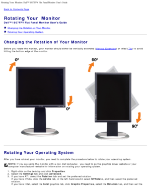 Page 24Rotating Your  Monitor: Dell™ 1907FPV Flat Panel Monitor Users Guide\
file:///T|/htdocs/monitors/1907FPV/en/rotating.htm[8/7/2012 10:06:57 AM]
Back to  Contents Page
Rotating Your  Monitor  
Dell™ 1907FPV Flat Panel Monitor  Users Guide
  Changing the Rotation of Your  Monitor
  Rotating Your  Operating System
Changing the Rotation of Your Monitor
Before  you rotate  the monitor,  your  monitor should either  be vertically extended ( Vertical  Extension) or titled (Tilt) to  avoid
hitting the bottom...