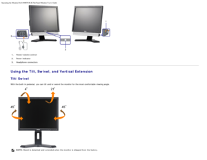 Page 25Operating the Monitor:Dell 1908FP-BLK Flat Panel Monitor Users Guide
file:///T|/htdocs/monitors/1908WFP/1908FPBL/en/ug/operate.htm[11/8/2012 12:10:47 PM]
1.  Power/volume  control
2. Power indicator
3. Headphone connectors
Using the Tilt, Swivel, and Vertical Extension
Tilt/Swivel
With the built -in pedestal,  you can  tilt  and/or  swivel the monitor for the most comfortable viewing angle.
NOTE:  Stand  is detached  and  extended when  the monitor is shipped from  the factory.
 