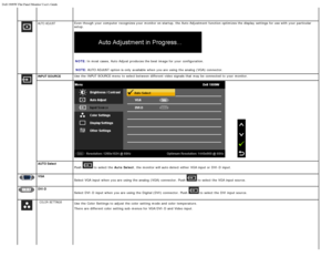 Page 70Dell 1909W Flat Panel Monitor Users Guide
file:///T|/htdocs/monitors/1909W/en/ug/operate.htm[11/8/2012 2:54:10 PM]
 
 AUTO  ADJUST
Even though  your  computer  recognizes your  monitor on startup, the Auto Adjustment function optimizes the display  settings for use with your  particular
setup.
 
 
NOTE:  In most cases,  Auto Adjust  produces the best image for your  configuration.
 
NOTE:  AUTO ADJUST  option is only  available  when  you are using  the analog  (VGA) connector.
INPUT SOURCE Use  the...