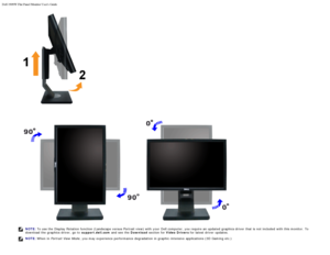 Page 79Dell 1909W Flat Panel Monitor Users Guide
file:///T|/htdocs/monitors/1909W/en/ug/operate.htm[11/8/2012 2:54:10 PM]
NOTE: To use the Display Rotation function (Landscape versus Portrait view) with your  Dell computer, you require an  updated  graphics driver  that  is not included  with this monitor.  To
download the graphics driver, go to   support.dell.com and  see the Download  section for Video Drivers  for latest  driver  updates.
NOTE: When  in  Portrait View Mode ,  you may experience performance...