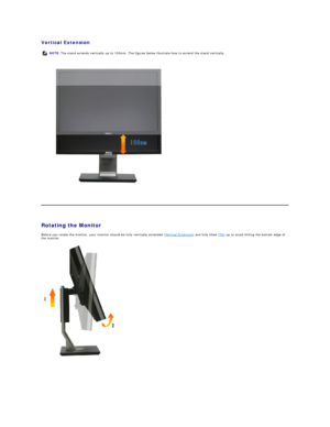 Page 24Vertical Extension  
 
   
       
Rotating the Monitor  
Before you rotate the monitor, your monitor should be fully vertically extended ( Vertical Extension ) and fully tilted ( Tilt ) up to avoid hitting the bottom edge of 
the monitor.  
   NOTE:   The stand extends vertically up to 100mm. The figures below illustrate how to extend the stand vertically.  
