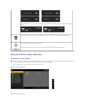 Page 16Using the On - Screen Display (OSD) Menu  
 
Accessing the Menu System  
1.  Push the MENU button to launch the OSD menu and display the main menu.   
Main Menu for Analog (VGA) Input  
 
or  
Main Menu for digital (DVI) Input     
If either VGA or DVI - D input is selected and both VGA and DVI - D cables are not connected, a floating dialog box as shown below 
appears.  
     
or
 
or
  or  
4
   
Menu   Use the MENU button to launch the on - screen display (OSD) and select the OSD Menu. See  Accessing...