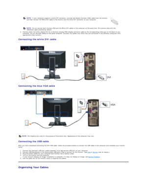 Page 292. Connect either the white (digital DVI - D) or the blue (analog VGA) display connector cable to the corresponding video port on the back of your 
computer. Do not use both cables on the same computer.  Use both the  cables only when they are connected to two different computers with 
appropriate video systems.   
Connecting the white DVI cable  
 
Connecting the blue VGA cable  
 
   
Connecting the USB cable  
After you have completed connecting the DVI/VGA cable, follow the procedure below to connect...