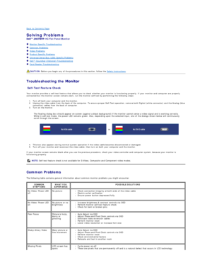 Page 43Back to Contents Page  
Solving Problems    
- HC Flat Panel Monitor   
   Monitor Specific Troubleshooting  
   Common Problems  
   Video Problems  
   Product Specific Problems  
   Universal Serial Bus (USB) Specific Problems  
   Dell™ Soundbar (Optionalyf7URXEOHVKRRWLQg  
   Card Reader Troubleshooting  
   
Troubleshooting   the   
Self - Test Feature Check  
Your monitor provides a self - test feature that allows you to check whether your monitor is functioning properly. If your monitor and...