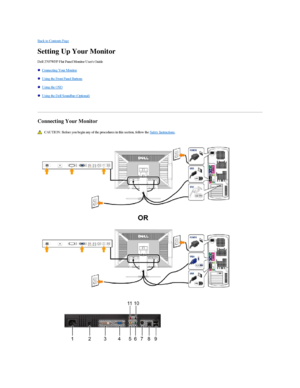 Page 30Back to Contents Page   
Setting Up Your Monitor   
Dell 2707WFP Flat Panel Monitor Users Guide   
   Connecting Your Monitor  
   Using the Front Panel Buttons  
   Using the OSD  
   Using the Dell Soundbar (Optional)  
   
Connecting Your Monitor  
 
 CAUTION:  Before you begin any of the procedures in this section, follow the  Safety Instructions .      