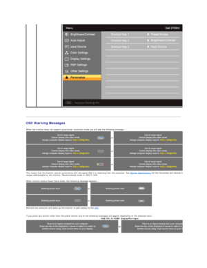 Page 28   
OSD Warning Messages    
When the monitor does not support a particular resolution mode you will see the following message :
  or
or
or
This means that the monitor cannot synchronize with the signal that it is receiving from the computer. See  Monitor Specifications  for the Horizontal and Vertical frequency 
ranges addressable by this monitor. Recommended mode is  1920 X 1200.  
 
When monitor enters Power Save mode, the following message appears :  
  or
or
Activate the computer and wake up the...