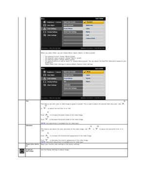 Page 15 
When you select Video, you can choose Movie, Game, Sports, or Nature preset:  
l For playing a movie, choose Movie preset;   
l For playing a sport program, choose Sports preset;   
l For playing a game, choose Game preset;   
l For general picture or web or watch TV, choose Nature preset. You can adjust the Hue(Tint)/Saturation based on your 
preference.   
l Select Reset Color Settings to restore default (factory) Color settings.  
 
   Hue  
This feature can shift color of video image to green or...