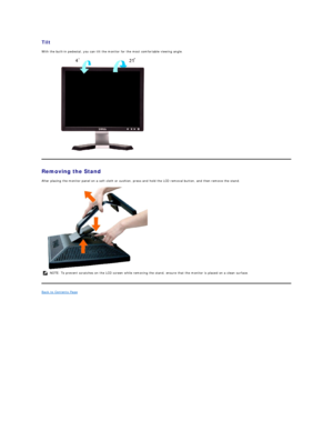 Page 29Tilt  
With the built - in pedestal, you can tilt the monitor for the most comfortable viewing angle.  
 
Removing the Stand  
After placing the monitor panel on a soft cloth or cushion, press and hold the LCD removal button, and then remove the stand.   
 
Back to Contents Page  NOTE: To prevent scratches on the LCD screen while removing the stand, ensure that the monitor is placed on a clean surface.     