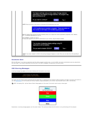 Page 28Automatic Save  
With the OSD open, if you make an adjustment and then either proceed to another menu, or exit the OSD, the monitor automatically saves any adjustments 
you have made. If you make an adjustment and then wait for the OSD to disappear the adjustment will also be saved.  
OSD Warning Messages  
A warning message may appear on the screen indicating that the monitor is out of sync.  
This means that the monitor cannot synchronize with the signal that it is receiving from the computer. Either...