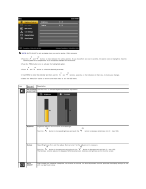 Page 15 
2.   Push the   and   buttons to move between the setting options. As you move from one icon to another, the option name is highlighted. See the 
following table for a  complete list of all the options available for the monitor.   
3.   Push the MENU button once to activate the highlighted option.    
4.   Push  and   button to select the desired parameter.   
5.   Push MENU to enter the slide bar and then use the    and   buttons, according to the indicators on the menu, to make your changes.   
6....