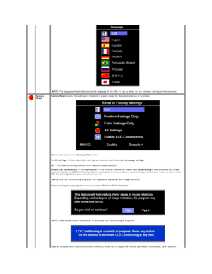 Page 17 
NOTE : The language chosen affects only the language of the OSD. It has no effect on any software running on the computer.  
  Factory 
Reset:   Factory Reset  returns the settings to the factory preset values for the selected group of functions.  
 
Exit  is used to exit out of  Factory Reset  menu.  
For  All settings , all user adjustable settings are reset at one time except  Language   settings .  
IR   -    This feature will help reduce minor cases of image retention.  
   
Enable LCD...