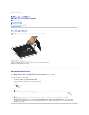 Page 27Back to Contents Page    
 
Setting Up the Monitor   
E1910/E2210  Flat Panel Monitor Users Guide  
   Attaching the Stand  
   Connecting the Monitor  
   Organizing Your Cables  
   Attaching the Soundbar (optional)  
   Removing the Stand    
Attaching the Stand  
 
To attach the monitor stand:  
1. Remove the cover and place the monitor on it.  
2. Fit the two tabs on the upper part of the stand to the groove on the back of the monitor.  
3. Press the stand till it snaps into its place....