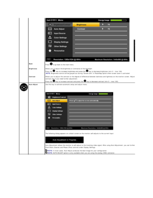 Page 17   
Back  
Press   to go back to the main menu.  
Brightness   Allows you to adjust the brightness or luminance of the backlight.   
Press the    key to increase brightness and press the   key to decrease brightness (min 0 ~ max 100).   
NOTE:  Brightness control will be greyed out during Screen dim in PowerNap option when screen saver is activated.
Contrast   Allows you to adjust the contrast or the degree of difference between darkness and lightness on the monitor screen. Adjust brightness first, and...