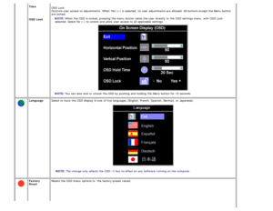 Page 21 
 Time  
OSD Lock OSD Lock:
 
Controls user  access  to  adjustments.  When  Yes (+) is selected, no user  adjustments are allowed. All buttons except the Menu button
are locked.
NOTE:  When  the OSD is locked, pressing the menu  button takes the user  directly to  the OSD settings menu,  with OSD Lock
selected. Select No  (-) to  unlock  and  allow user  access  to  all applicable  settings.
NOTE:  You  can  also  lock or unlock  the OSD by pushing  and  holding  the Menu button for 15  seconds....