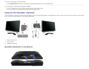 Page 24If  you have  a  Dell desktop or portable computer:
Go to  support.dell.com ,  enter your  service  tag, and  download the latest  driver  for your  graphics card.
If  you are using  a  non-Dell computer  (portable  or desktop):
Go to  the support site for your  computer  and  download the latest  graphic drivers.Go to  your  graphics card  website and  download the latest  graphic drivers.
Using the Dell Soundbar (Optional)
The  Dell Soundbar is a  stereo two channel system  adaptable  to  mount on Dell...