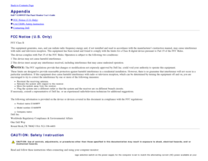 Page 30Back to Contents Page
Appendix
Dell™ E198WFP  Flat Panel  Monitor  Users Guide
 FCC Notice (U.S. Only)
 CAUTION: Safety Instruction
 Contacting Dell
FCC Notice (U.S. Only)
FCC Class B
This equipment generates, uses, and  can radiate radio frequency energy and,  if not installed and  used in accordance with the manufacturer’s instruction manual,  may cause interference
with radio and  television reception. This equipment has been tested and  found to comply with the limits for a  Class B digital device...