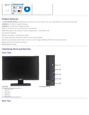 Page 3Product Features
The  Dell™ E2009W/E2209W  flat panel display  has  an active matrix, thin -film transistor (TFT), liquid crystal display  (LCD). The  monitor features include:
■  E2009W: 20 -inch (508  mm) viewable area display.
■  E2209W: 22 -inch (558.68 mm) viewable area display.
■  1680 x  1050 resolution, plus full-screen support for lower resolutions.  
■  Wide viewing angle to  allow viewing from  a  sitting  or standing position, or moving side -to -side. 
■  Tilt adjustment capabilities.  
■...