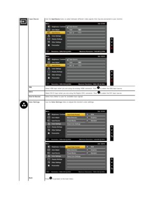 Page 17Input Source Use the  Input Source  menu to select between different video signals that may be connected to your monitor.  
 
VGA  
Select VGA input when you are using the analog (VGA) connector. Push   to select the VGA input source.
DVI - D
Select DVI - D input when you are using the Digital (DVI) connector. Push  to select the DVI input source.
Scan for Sources Select Auto Select to scan for available input signals.
  Color Settings   Use the  Color Settings  menu to adjust the monitor's color...