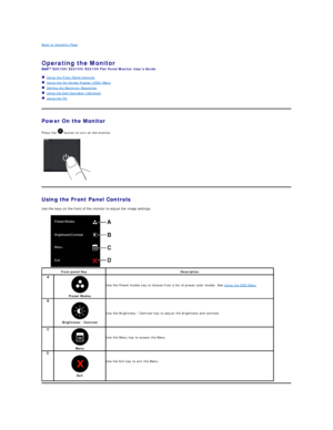 Page 14Back to Contents Page    
 
Operating the Monitor   
E2010H/E2210H/E2310H  Flat Panel Monitor Users Guide  
   Using the Front Panel Controls  
   Using the On - Screen Display (OSD) Menu  
   Setting the Maximum Resolution  
   Using the Dell Soundbar (Optional)  
   Using the Tilt  
    
Power On the Monitor  
Press the   button to turn on the monitor.  
      
Using the Front Panel Controls  
Use the keys on the front of the monitor to adjust the image settings.   
           
Front panel Key...