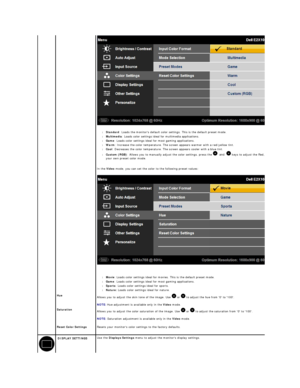 Page 17 
   
l Standard : Loads the monitors default color settings. This is the default preset mode.   
l Multimedia : Loads color settings ideal for multimedia applications.   
l Game : Loads color settings ideal for most gaming applications.   
l Warm : Increase the color temperature. The screen appears warmer with a red/yellow tint.   
l Cool : Decreases the color temperature. The screen appears cooler with a blue tint.   
l Custom (RGB) : Allows you to manually adjust the color settings. press the    and...